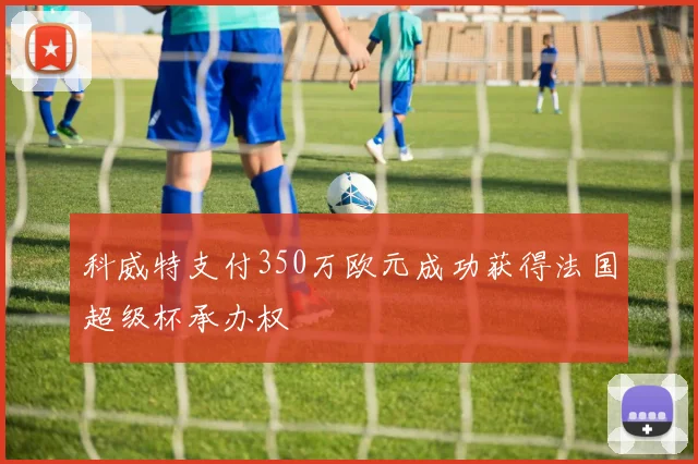 科威特支付350万欧元成功获得法国超级杯承办权