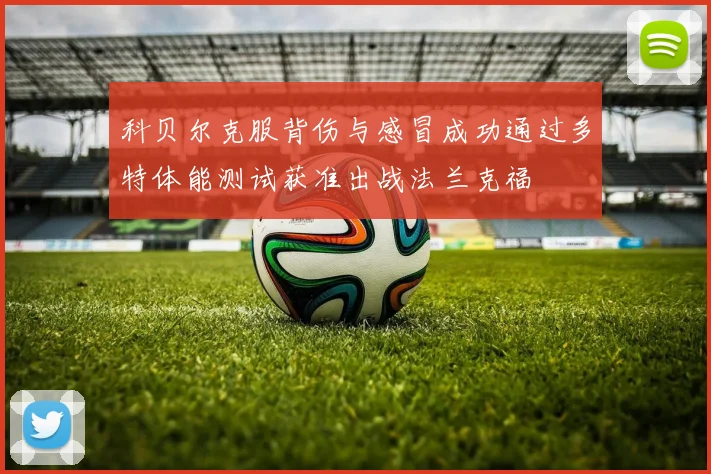 科贝尔克服背伤与感冒成功通过多特体能测试获准出战法兰克福