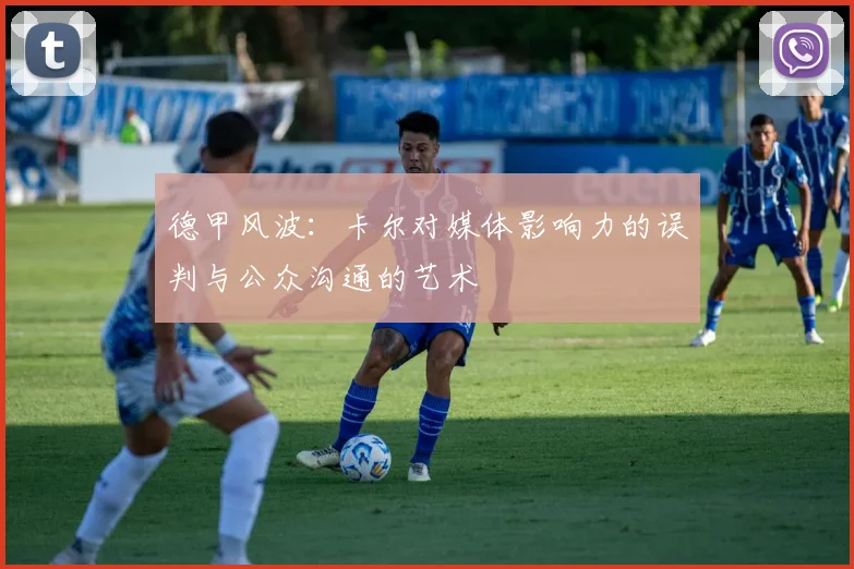 德甲风波：卡尔对媒体影响力的误判与公众沟通的艺术