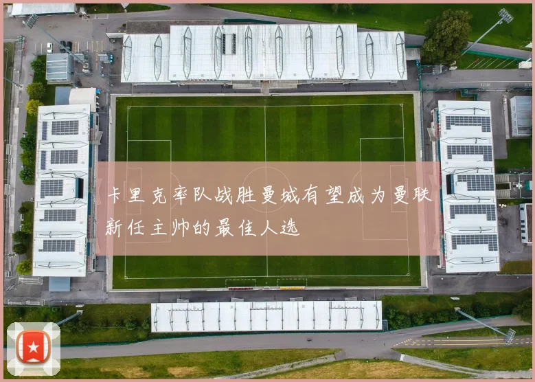 卡里克率队战胜曼城有望成为曼联新任主帅的最佳人选