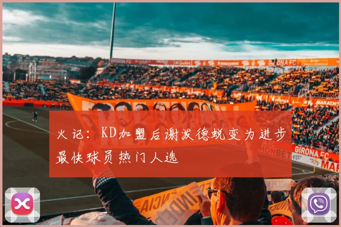 火记：KD加盟后谢泼德蜕变为进步最快球员热门人选